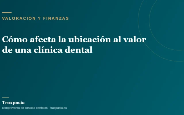 Cómo afecta la ubicación al valor de una clínica dental