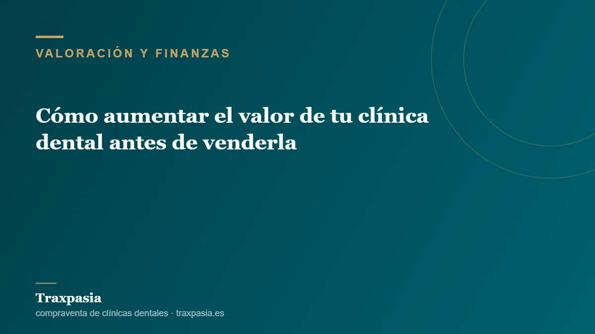 Cómo aumentar el valor de tu clínica dental antes de venderla