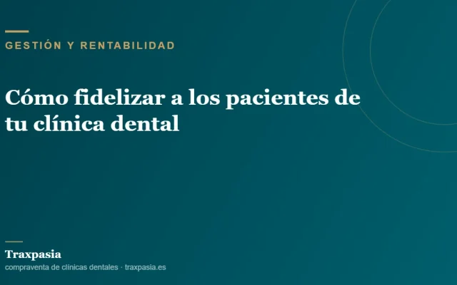 Cómo fidelizar a los pacientes de tu clínica dental
