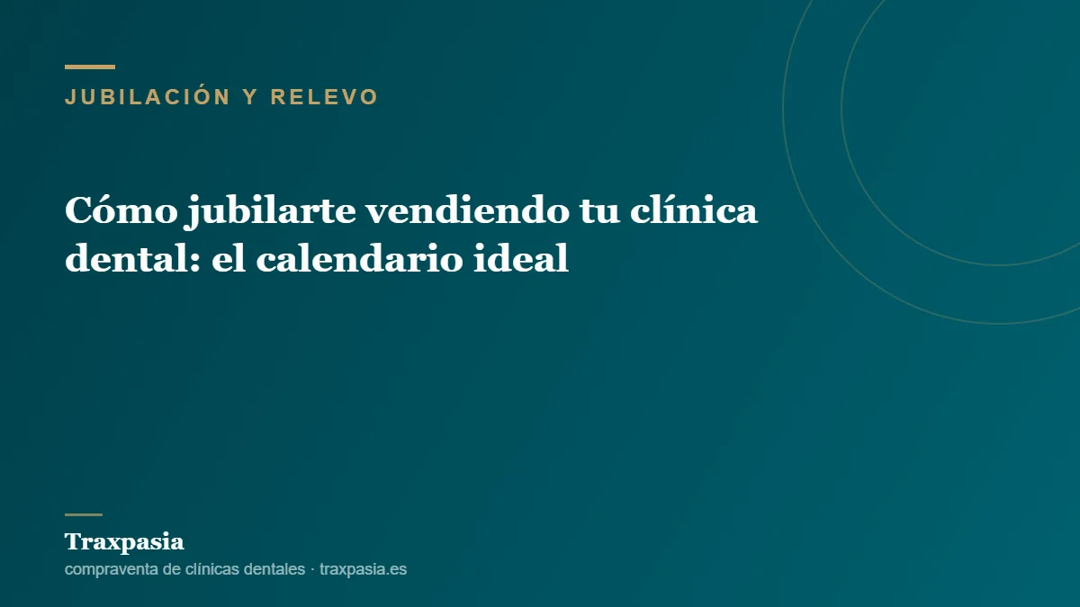Cómo jubilarte vendiendo tu clínica dental: el calendario ideal