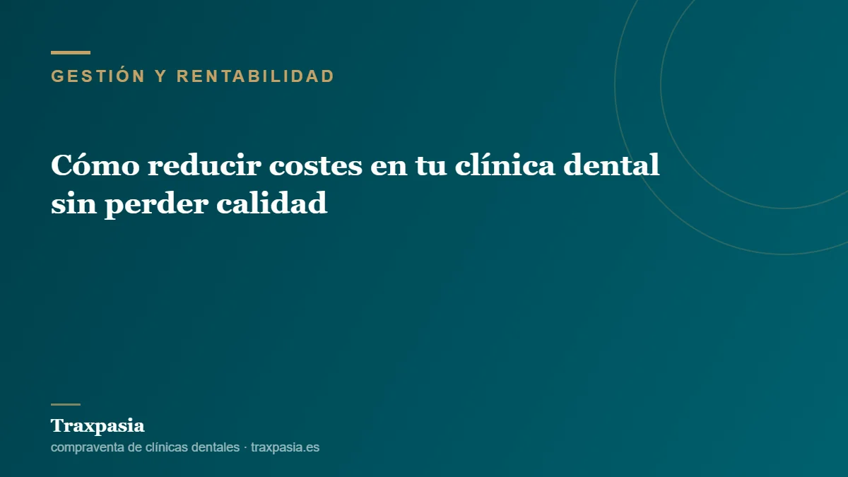 Cómo reducir costes en tu clínica dental sin perder calidad