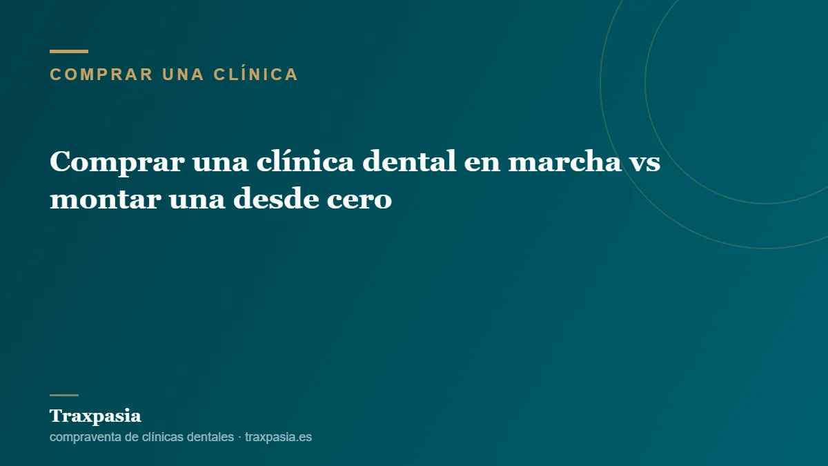 Comprar una clínica dental en marcha vs montar una desde cero