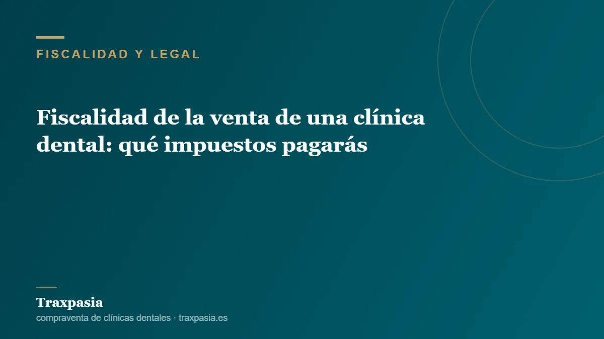 Fiscalidad de la venta de una clínica dental: qué impuestos pagarás