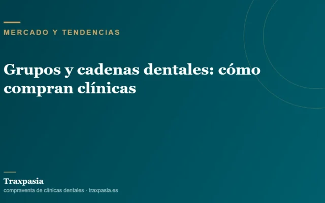 Grupos y cadenas dentales: cómo compran clínicas
