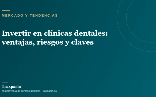 Invertir en clínicas dentales: ventajas, riesgos y claves
