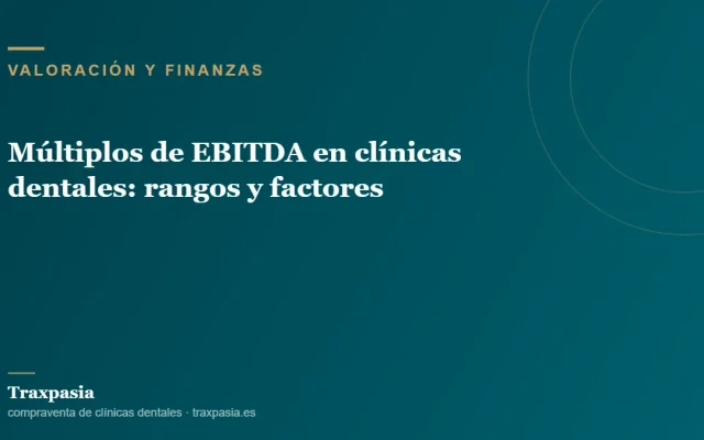 Múltiplos de EBITDA en clínicas dentales: rangos y factores