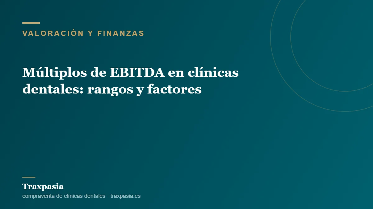 Múltiplos de EBITDA en clínicas dentales: rangos y factores
