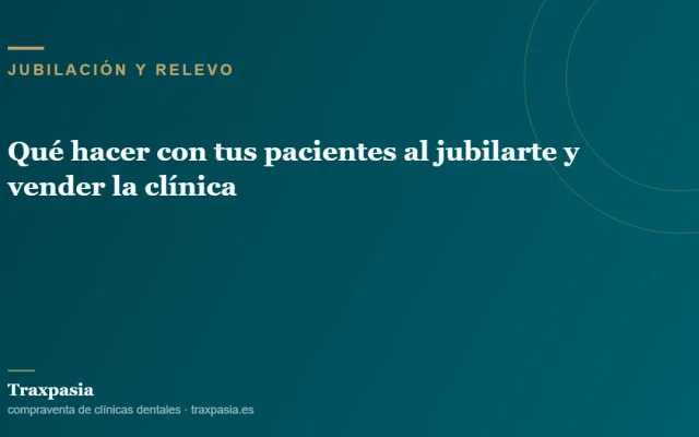 Qué hacer con tus pacientes al jubilarte y vender la clínica