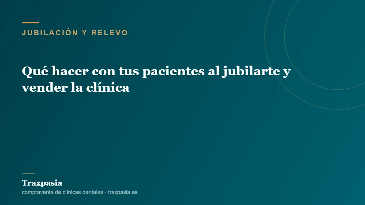 Qué hacer con tus pacientes al jubilarte y vender la clínica