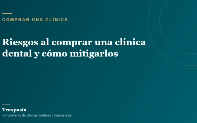 Riesgos al comprar una clínica dental y cómo mitigarlos