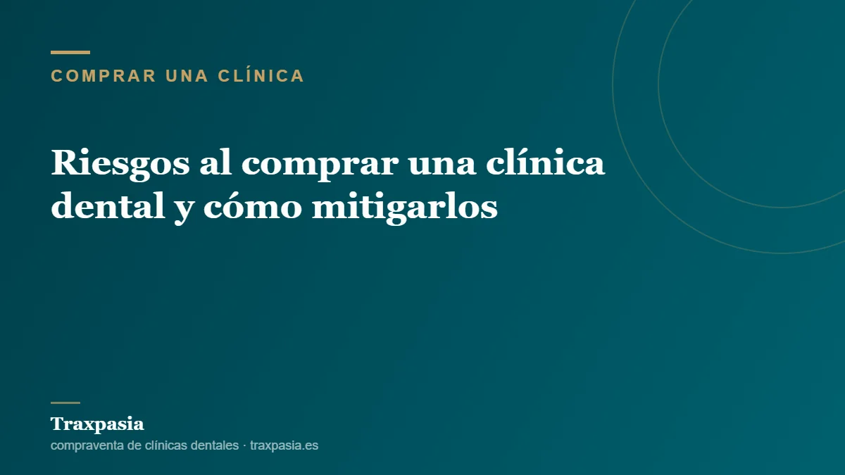 Riesgos al comprar una clínica dental y cómo mitigarlos