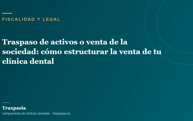 Traspaso de activos o venta de la sociedad: cómo estructurar la venta de tu clínica dental