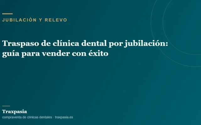 Traspaso de clínica dental por jubilación: guía para vender con éxito