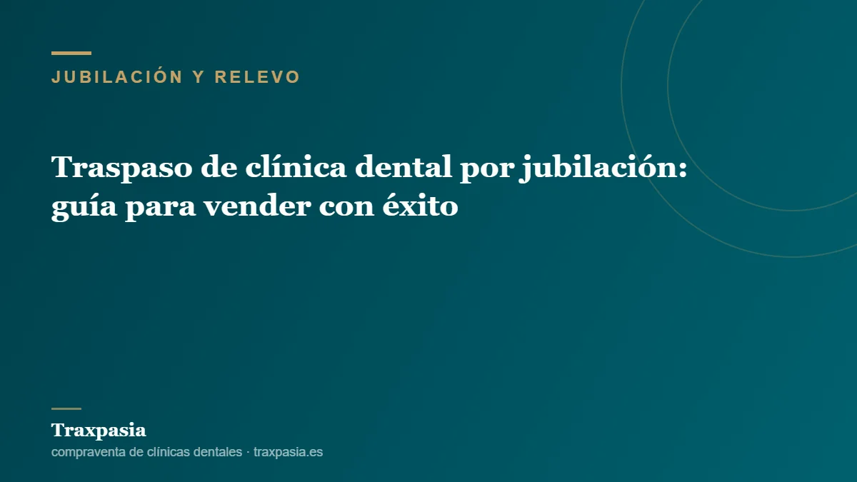 Traspaso de clínica dental por jubilación: guía para vender con éxito